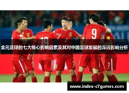 金元足球的七大核心影响因素及其对中国足球发展的深远影响分析 金元足球的七大核心影响因素及其对中国足球发展的深远影响分析